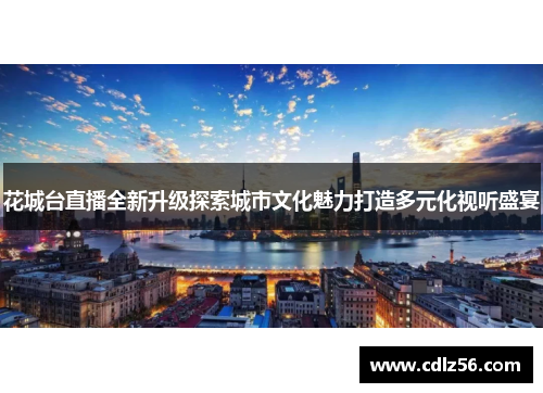 花城台直播全新升级探索城市文化魅力打造多元化视听盛宴